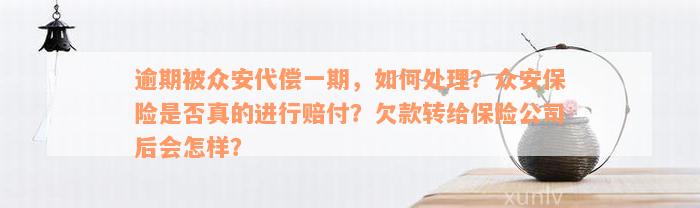 逾期被众安代偿一期，如何处理？众安保险是否真的进行赔付？欠款转给保险公司后会怎样？