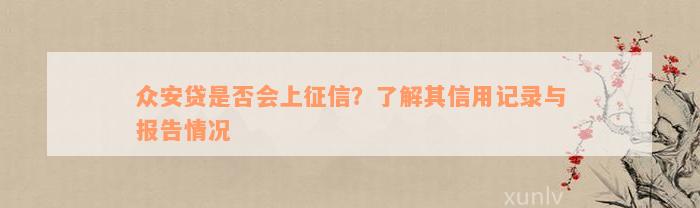 众安贷是否会上征信？了解其信用记录与报告情况