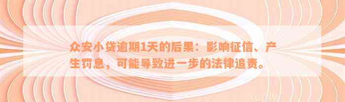 众安小贷逾期1天的后果：影响征信、产生罚息，可能导致进一步的法律追责。