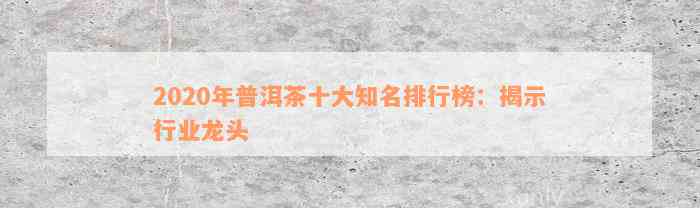 2020年普洱茶十大知名排行榜：揭示行业龙头