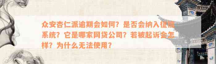 众安杏仁派逾期会如何？是否会纳入征信系统？它是哪家网贷公司？若被起诉会怎样？为什么无法使用？