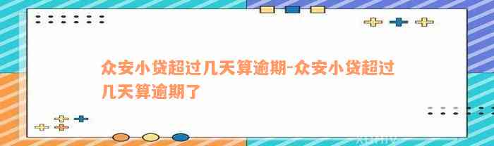 众安小贷超过几天算逾期-众安小贷超过几天算逾期了