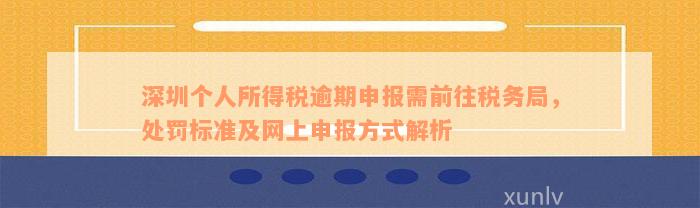 深圳个人所得税逾期申报需前往税务局，处罚标准及网上申报方式解析