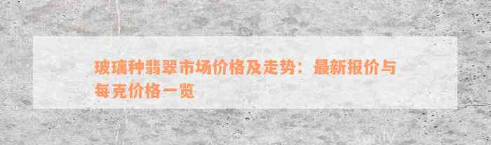 玻璃种翡翠市场价格及走势：最新报价与每克价格一览