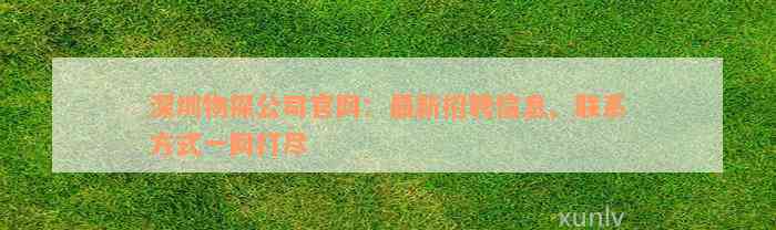 深圳物探公司官网：最新招聘信息、联系方式一网打尽