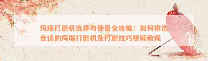 玛瑙打磨机选择与使用全攻略：如何挑选合适的玛瑙打磨机及打磨技巧视频教程