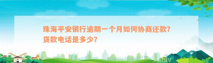 珠海平安银行逾期一个月如何协商还款？贷款电话是多少？