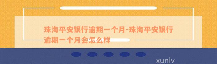 珠海平安银行逾期一个月-珠海平安银行逾期一个月会怎么样