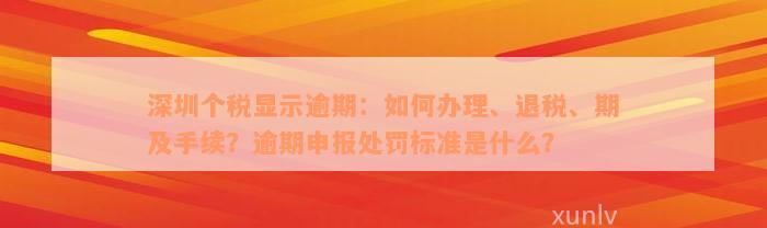 深圳个税显示逾期：如何办理、退税、期及手续？逾期申报处罚标准是什么？