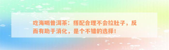 吃海喝普洱茶：搭配合理不会拉肚子，反而有助于消化，是个不错的选择！