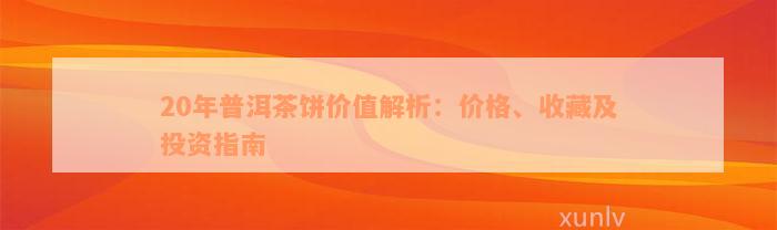 20年普洱茶饼价值解析：价格、收藏及投资指南