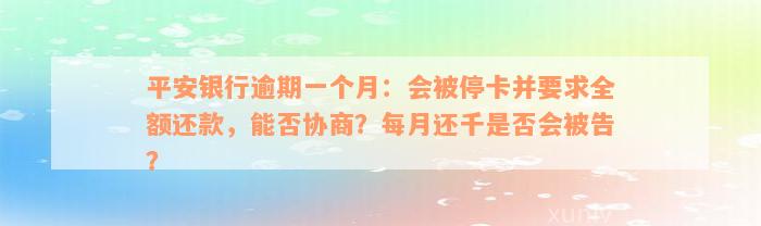 平安银行逾期一个月：会被停卡并要求全额还款，能否协商？每月还千是否会被告？