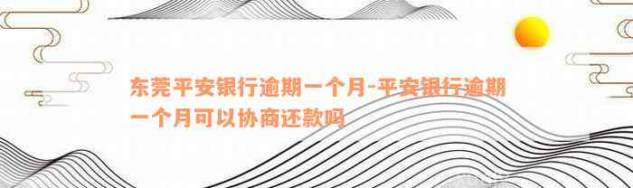 东莞平安银行逾期一个月-平安银行逾期一个月可以协商还款吗