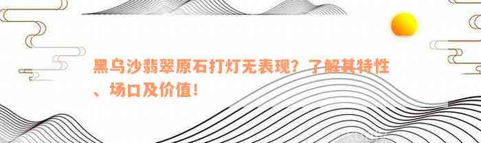 黑乌沙翡翠原石打灯无表现？了解其特性、场口及价值！