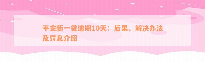 平安新一贷逾期10天：后果、解决办法及罚息介绍