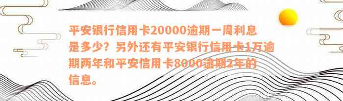 平安银行信用卡20000逾期一周利息是多少？另外还有平安银行信用卡1万逾期两年和平安信用卡8000逾期2年的信息。