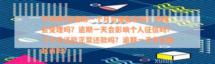 平安普i贷逾期一个月会遭起诉吗？法院会受理吗？逾期一天会影响个人征信吗？下个月还能正常还款吗？逾期一千多会被起诉吗？