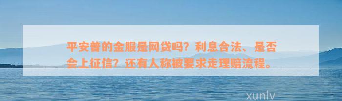 平安普的金服是网贷吗？利息合法、是否会上征信？还有人称被要求走理赔流程。