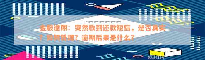 金服逾期：突然收到还款短信，是否真实？如何处理？逾期后果是什么？