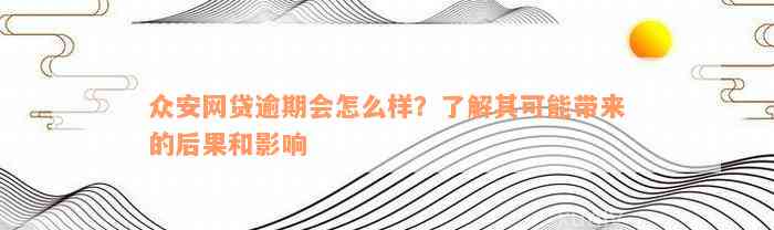 众安网贷逾期会怎么样？了解其可能带来的后果和影响