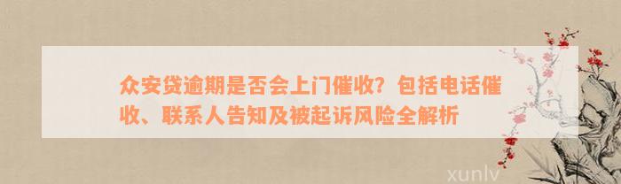 众安贷逾期是否会上门催收？包括电话催收、联系人告知及被起诉风险全解析