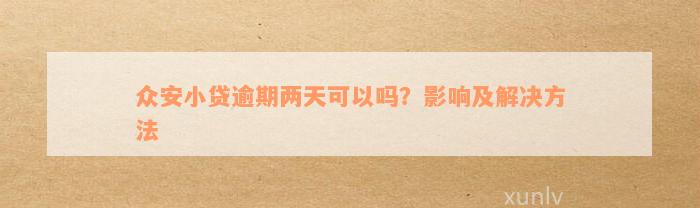 众安小贷逾期两天可以吗？影响及解决方法