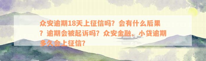 众安逾期18天上征信吗？会有什么后果？逾期会被起诉吗？众安金融、小贷逾期多久会上征信？