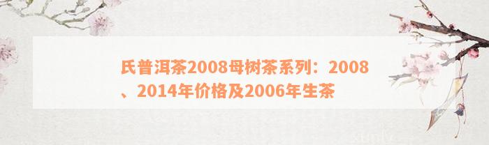 氏普洱茶2008母树茶系列：2008、2014年价格及2006年生茶