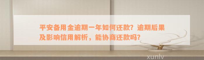 平安备用金逾期一年如何还款？逾期后果及影响信用解析，能协商还款吗？