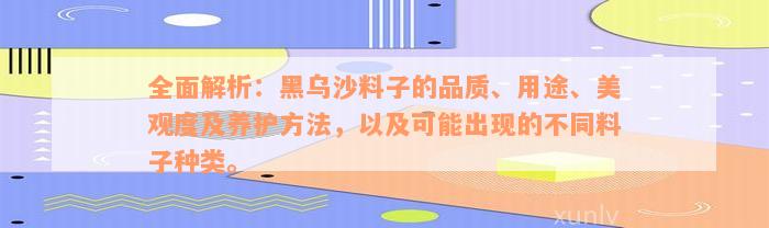 全面解析：黑乌沙料子的品质、用途、美观度及养护方法，以及可能出现的不同料子种类。