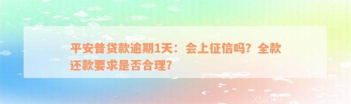 平安普贷款逾期1天：会上征信吗？全款还款要求是否合理？