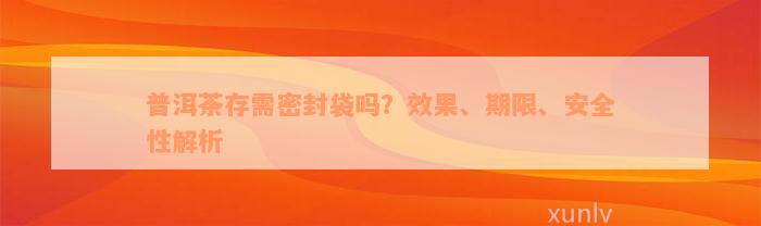 普洱茶存需密封袋吗？效果、期限、安全性解析