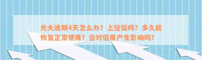 光大逾期4天怎么办？上征信吗？多久能恢复正常使用？会对信用产生影响吗？