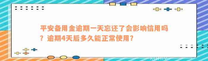 平安备用金逾期一天忘还了会影响信用吗？逾期4天后多久能正常使用？