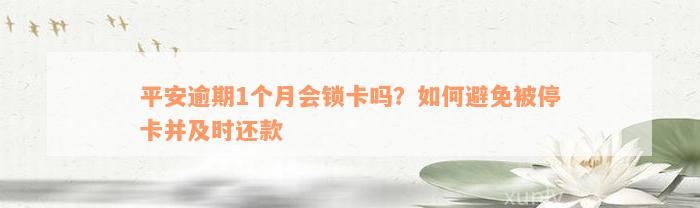 平安逾期1个月会锁卡吗？如何避免被停卡并及时还款