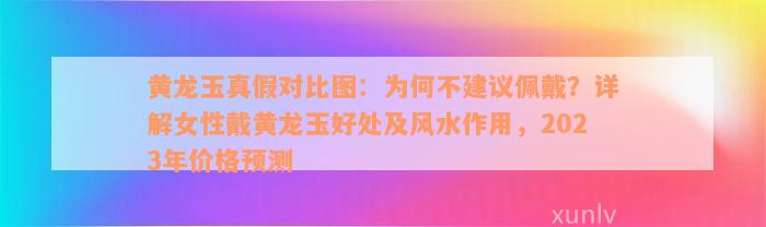 黄龙玉真假对比图：为何不建议佩戴？详解女性戴黄龙玉好处及风水作用，2023年价格预测