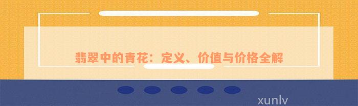 翡翠中的青花：定义、价值与价格全解