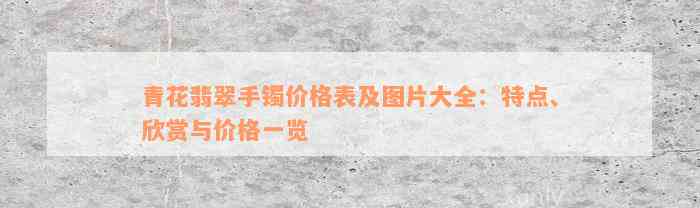 青花翡翠手镯价格表及图片大全：特点、欣赏与价格一览