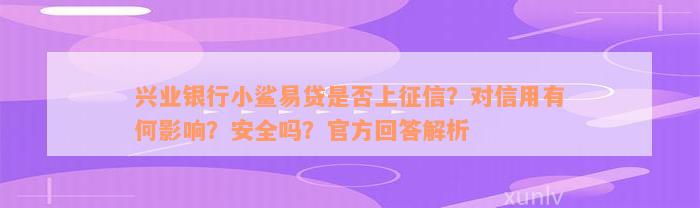 兴业银行小鲨易贷是否上征信？对信用有何影响？安全吗？官方回答解析