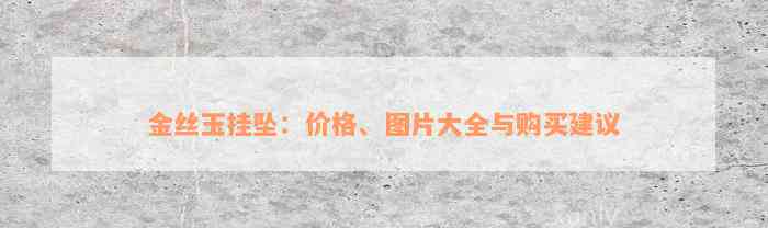 金丝玉挂坠：价格、图片大全与购买建议