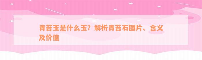 青苔玉是什么玉？解析青苔石图片、含义及价值