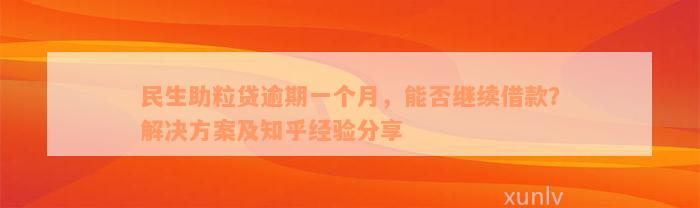 民生助粒贷逾期一个月，能否继续借款？解决方案及知乎经验分享