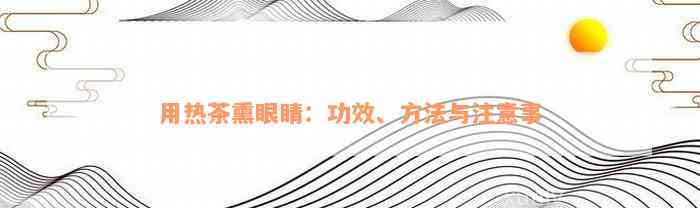 用热茶熏眼睛：功效、方法与注意事