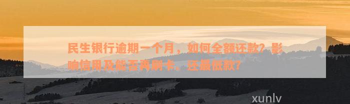 民生银行逾期一个月，如何全额还款？影响信用及能否再刷卡、还最低款？