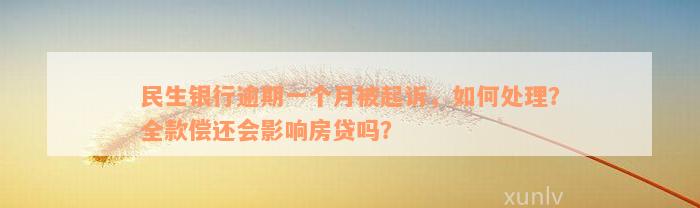 民生银行逾期一个月被起诉，如何处理？全款偿还会影响房贷吗？