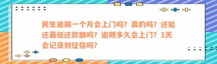 民生逾期一个月会上门吗？真的吗？还能还最低还款额吗？逾期多久会上门？1天会记录到征信吗？