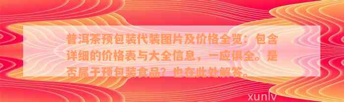 普洱茶预包装代装图片及价格全览：包含详细的价格表与大全信息，一应俱全。是否属于预包装食品？也在此处解答。