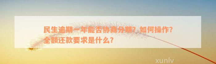 民生逾期一年能否协商分期？如何操作？全额还款要求是什么？