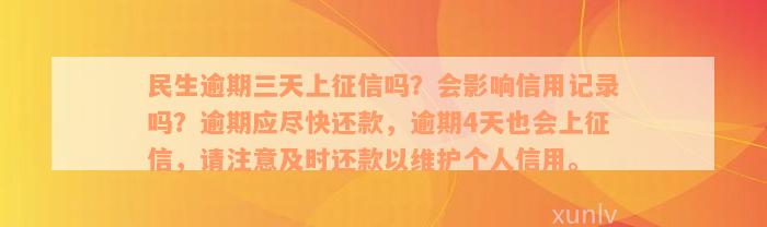 民生逾期三天上征信吗？会影响信用记录吗？逾期应尽快还款，逾期4天也会上征信，请注意及时还款以维护个人信用。