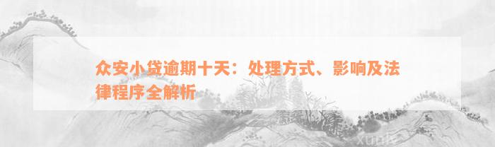 众安小贷逾期十天：处理方式、影响及法律程序全解析